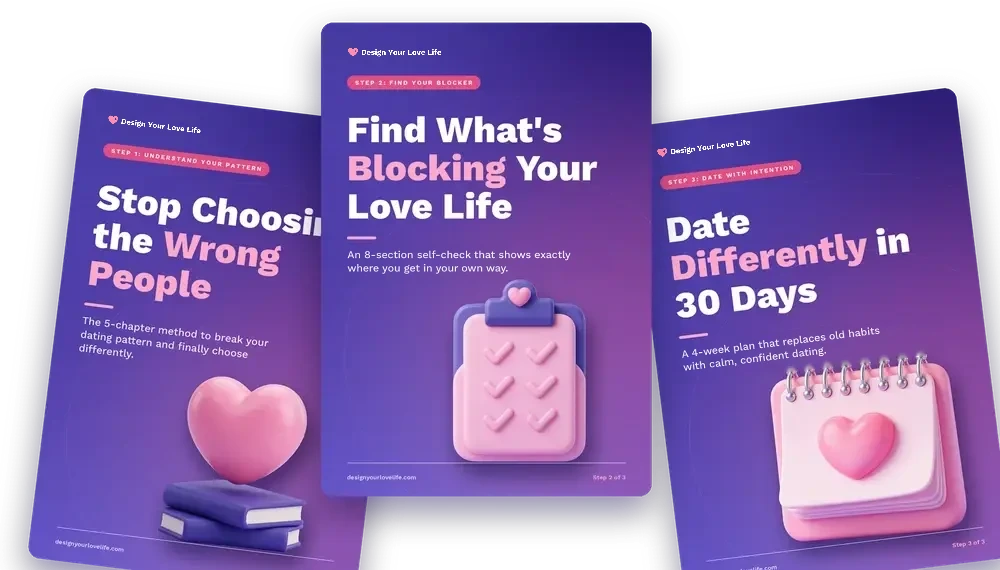 The three Design Your Love Life guides: Stop Choosing the Wrong People, Find What's Blocking Your Love Life, Date Differently in 30 Days